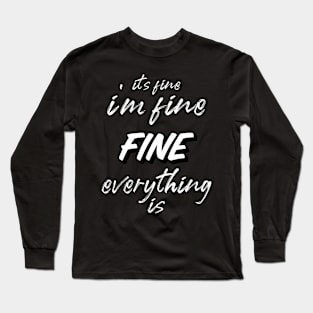 it's fine, I'm fine, everything is fine Long Sleeve T-Shirt
